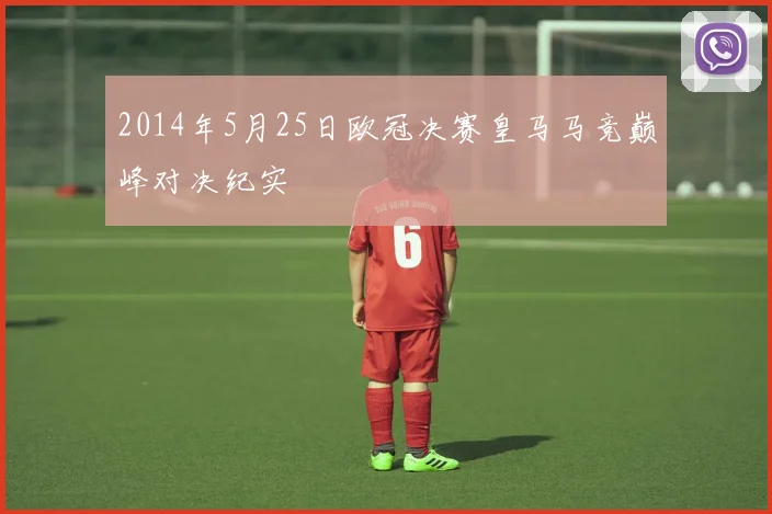 2014年5月25日欧冠决赛皇马马竞巅峰对决纪实