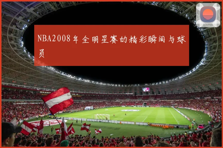 NBA2008年全明星赛的精彩瞬间与球员