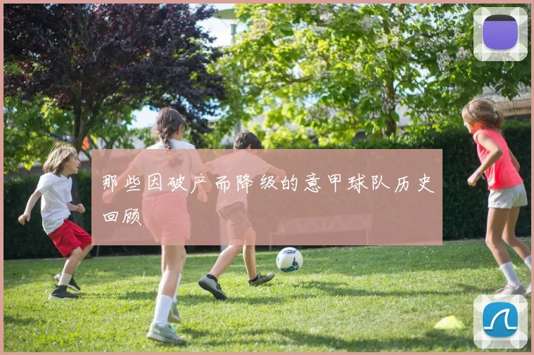 那些因破产而降级的意甲球队历史回顾