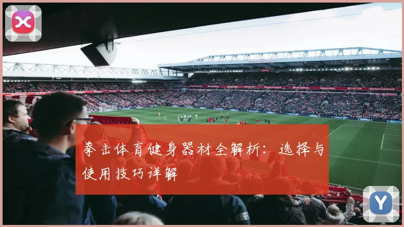拳击体育健身器材全解析：选择与使用技巧详解